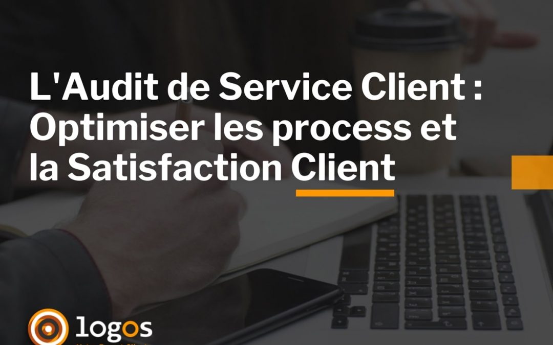 L’Audit de Service Client : Comment optimiser les process et la Satisfaction Client